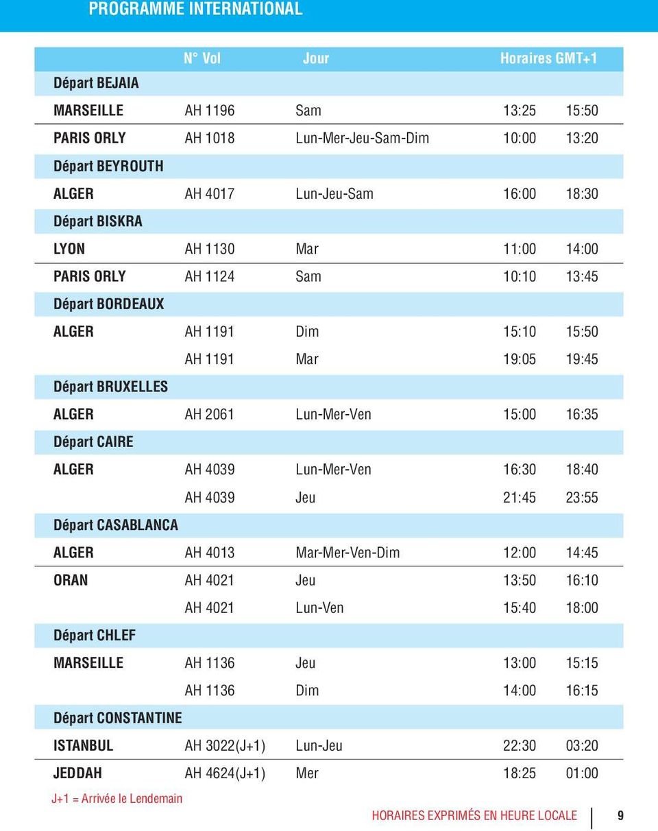 AH 4039 Lun-Mer-Ven 16:30 18:40 AH 4039 Jeu 21:45 23:55 Départ CASABLANCA ALGER AH 4013 Mar-Mer-Ven-Dim 12:00 14:45 ORAN AH 4021 Jeu 13:50 16:10 AH 4021 Lun-Ven 15:40 18:00 Départ CHLEF MARSEILLE AH