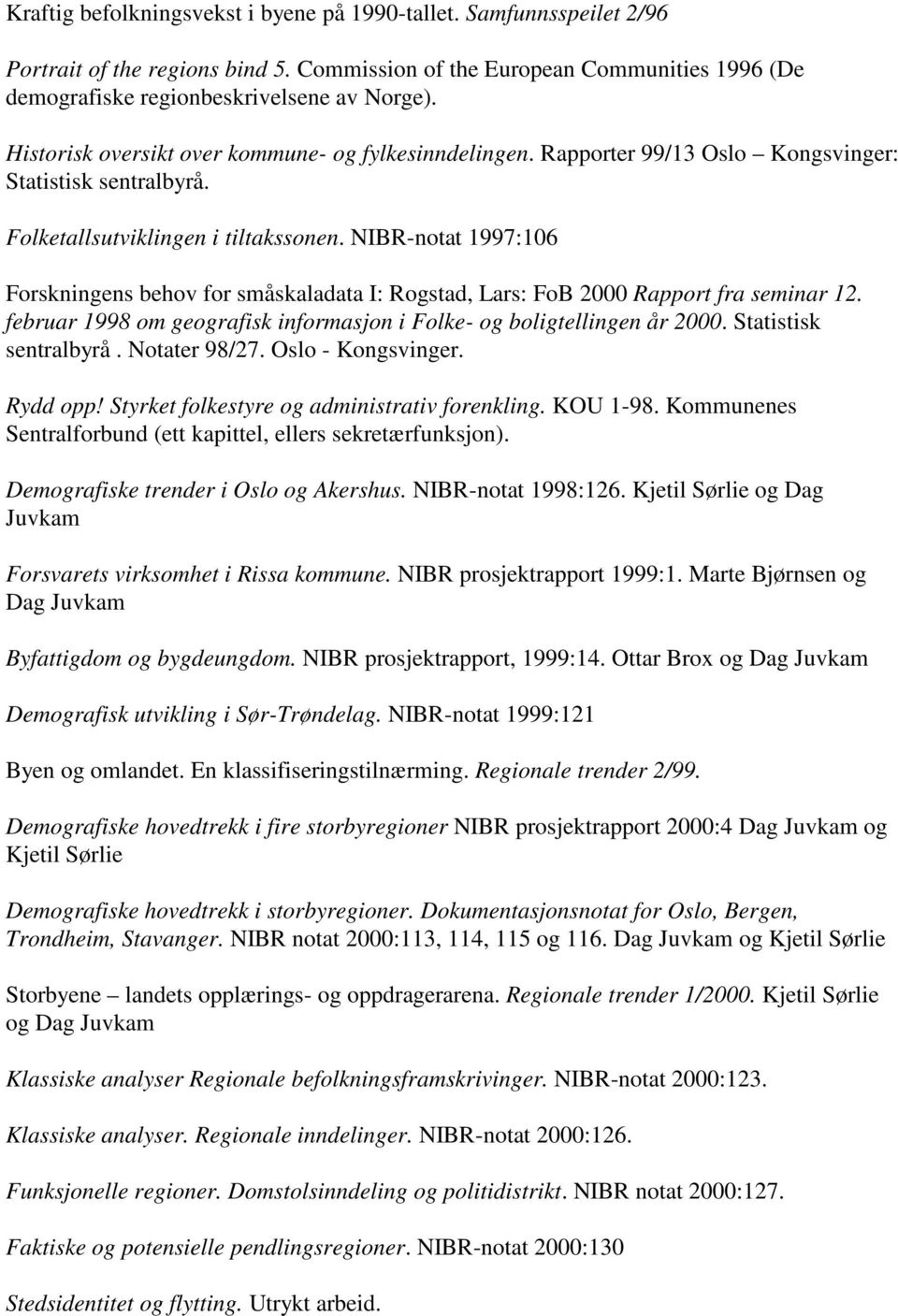NIBR-notat 1997:106 Forskningens behov for småskaladata I: Rogstad, Lars: FoB 2000 Rapport fra seminar 12. februar 1998 om geografisk informasjon i Folke- og boligtellingen år 2000.