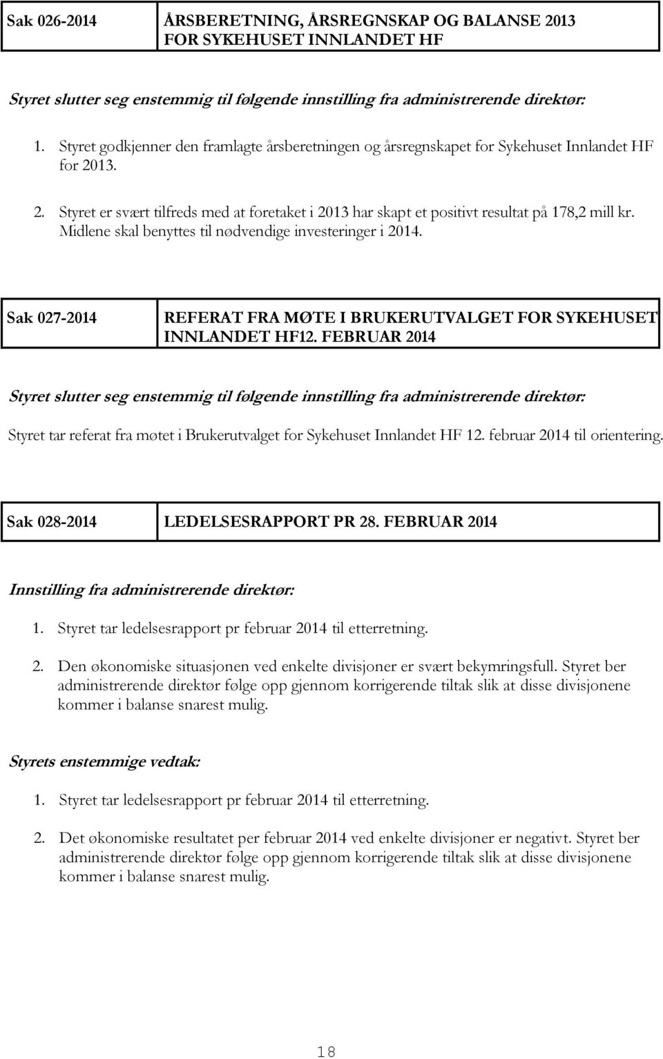 FEBRUAR 2014 Styret tar referat fra møtet i Brukerutvalget for Sykehuset Innlandet HF 12. februar 2014 til orientering. Sak 028-2014 LEDELSESRAPPORT PR 28.