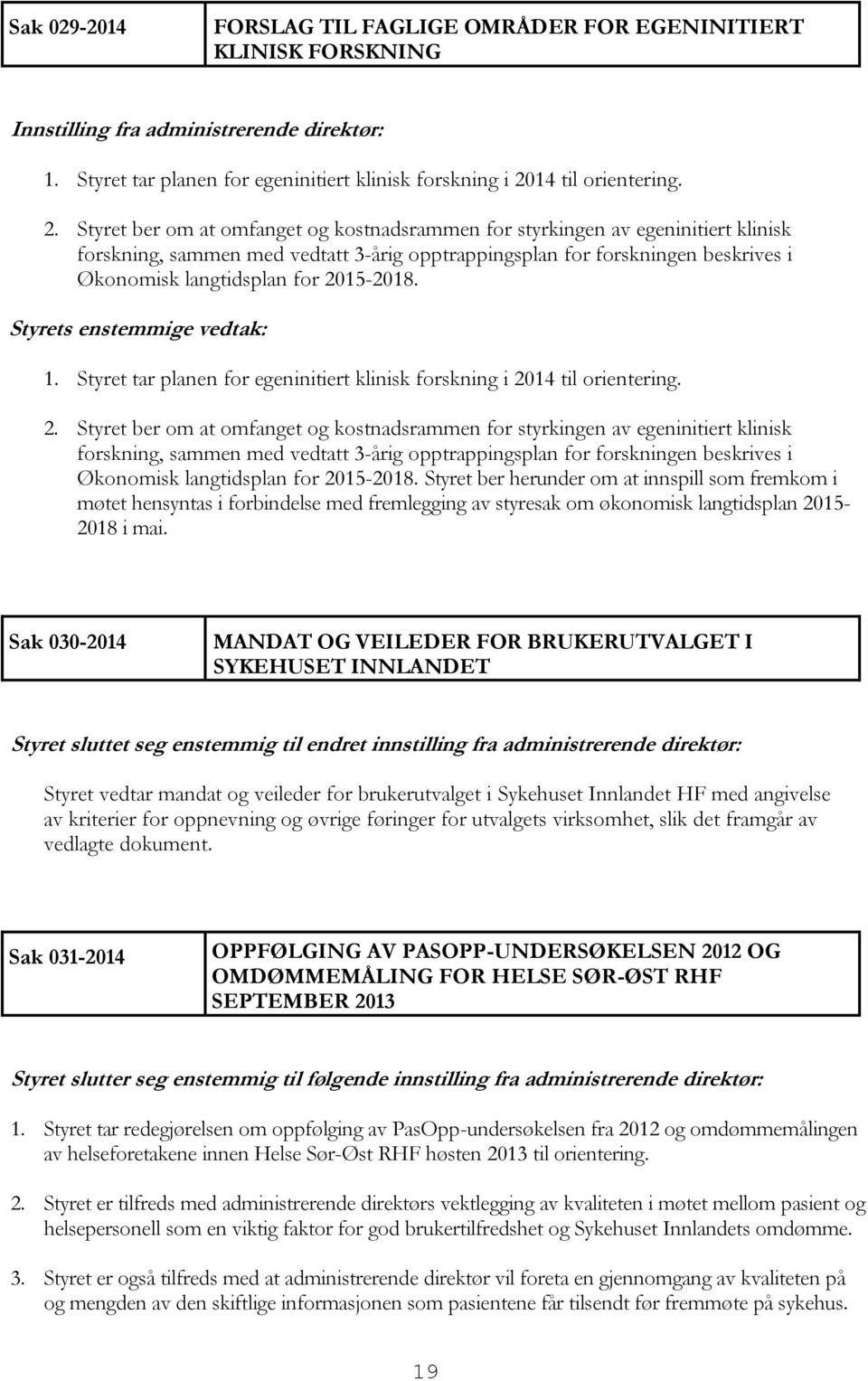 Styret ber om at omfanget og kostnadsrammen for styrkingen av egeninitiert klinisk forskning, sammen med vedtatt 3-årig opptrappingsplan for forskningen beskrives i Økonomisk langtidsplan for