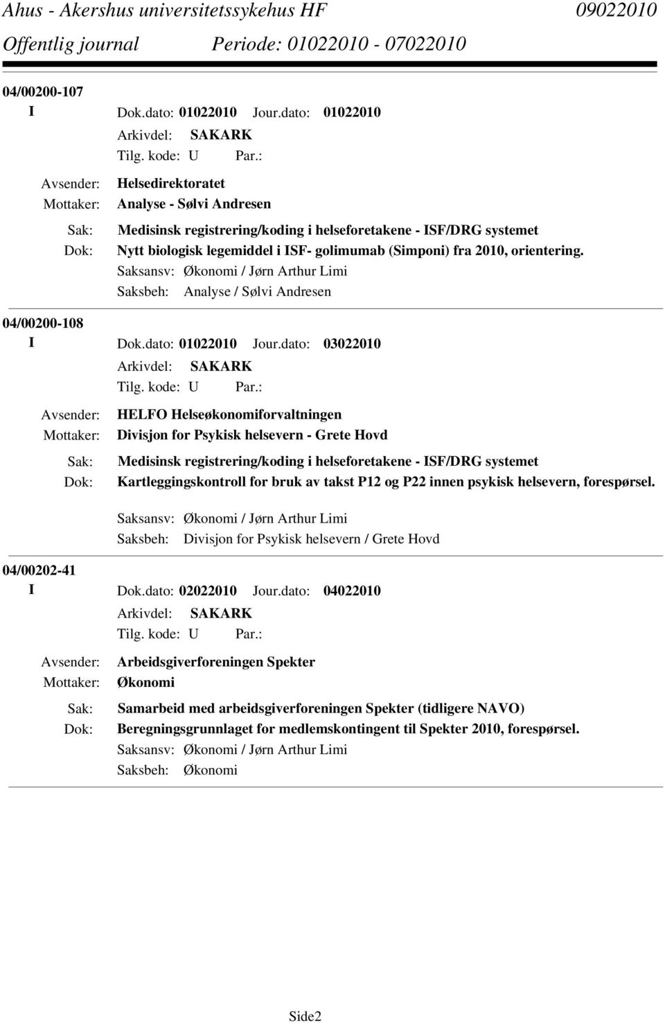 Saksansv: Økonomi / Jørn Arthur Limi Saksbeh: Analyse / Sølvi Andresen 04/00200-108 I Dok.dato: 01022010 Jour.dato: 03022010 Tilg. kode: U Par.