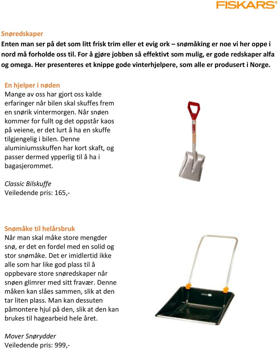 En hjelper i nøden Mange av oss har gjort oss kalde erfaringer når bilen skal skuffes frem en snørik vintermorgen.