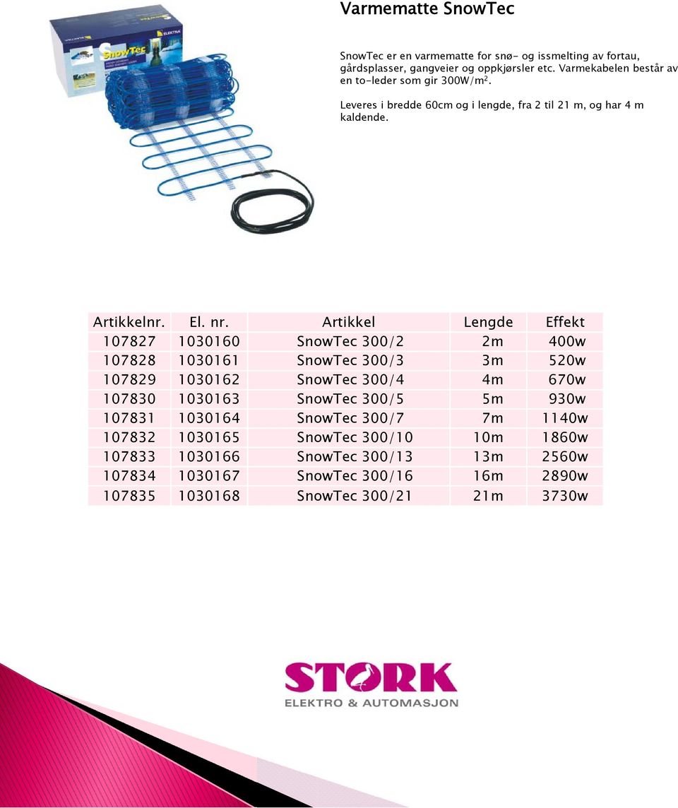 Artikkel Lengde Effekt 107827 1030160 SnowTec 300/2 2m 400w 107828 1030161 SnowTec 300/3 3m 520w 107829 1030162 SnowTec 300/4 4m 670w 107830 1030163 SnowTec