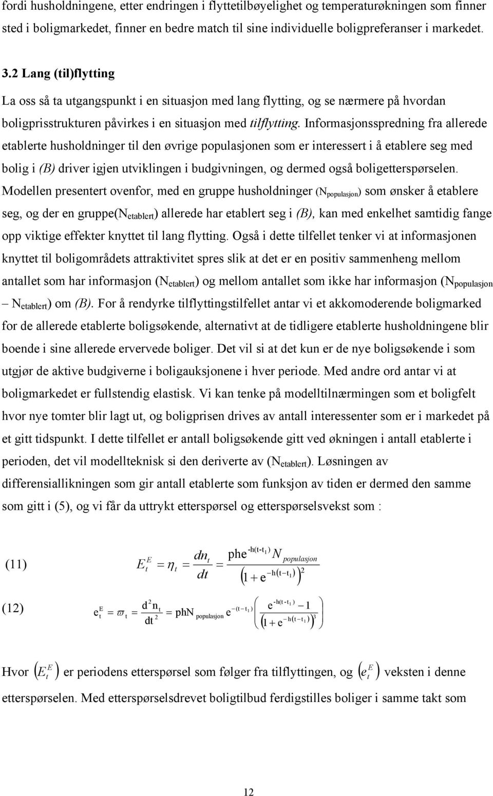 Informasjonsspredning fra allerede eablere husholdninger il den øvrige populasjonen som er ineresser i å eablere seg med bolig i (B) driver igjen uviklingen i budgivningen, og dermed også