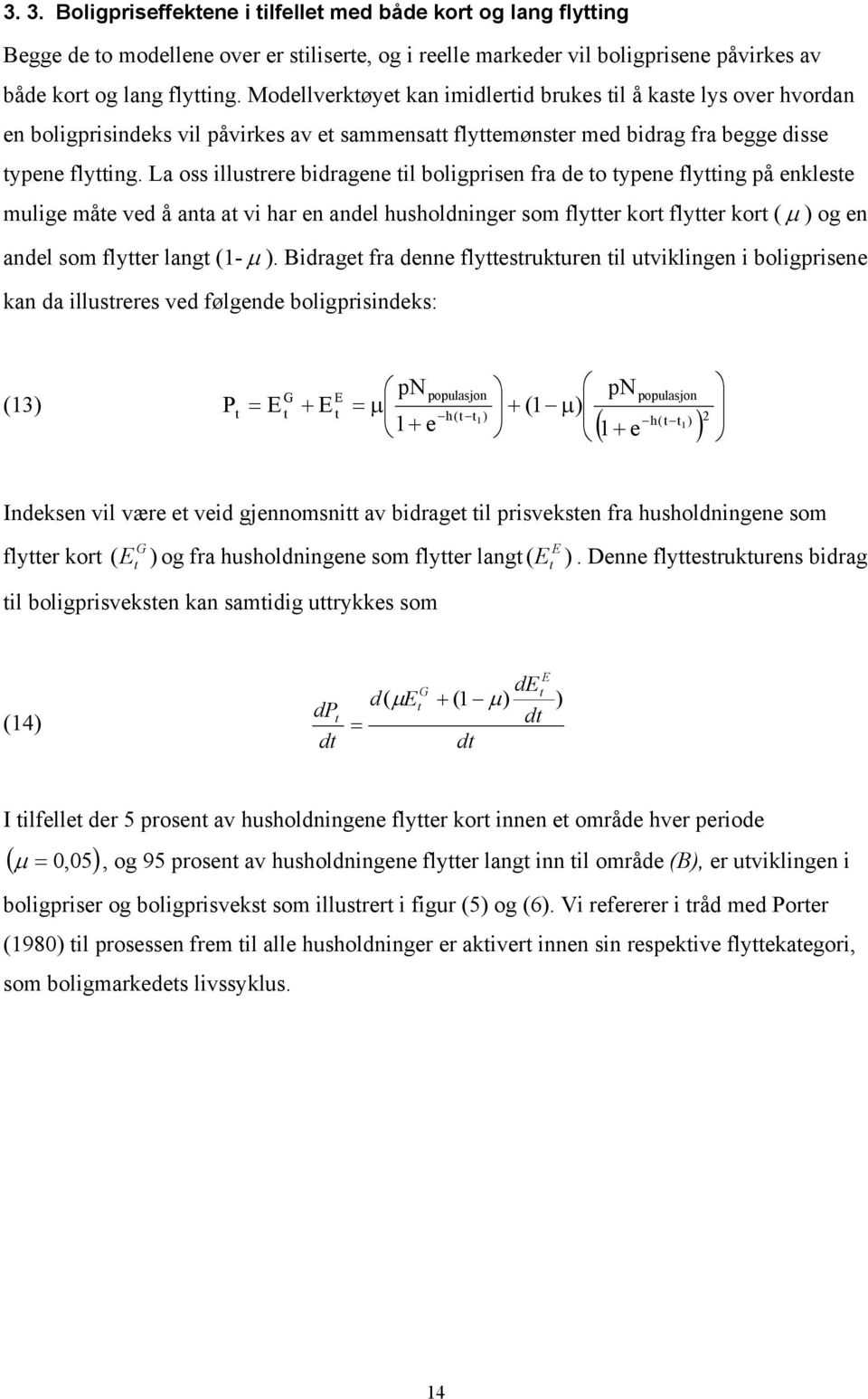 La oss illusrere bidragene il boligprisen fra de o ypene flying på enklese mulige måe ved å ana a vi har en andel husholdninger som flyer kor flyer kor ( μ ) og en andel som flyer lang (1- μ ).