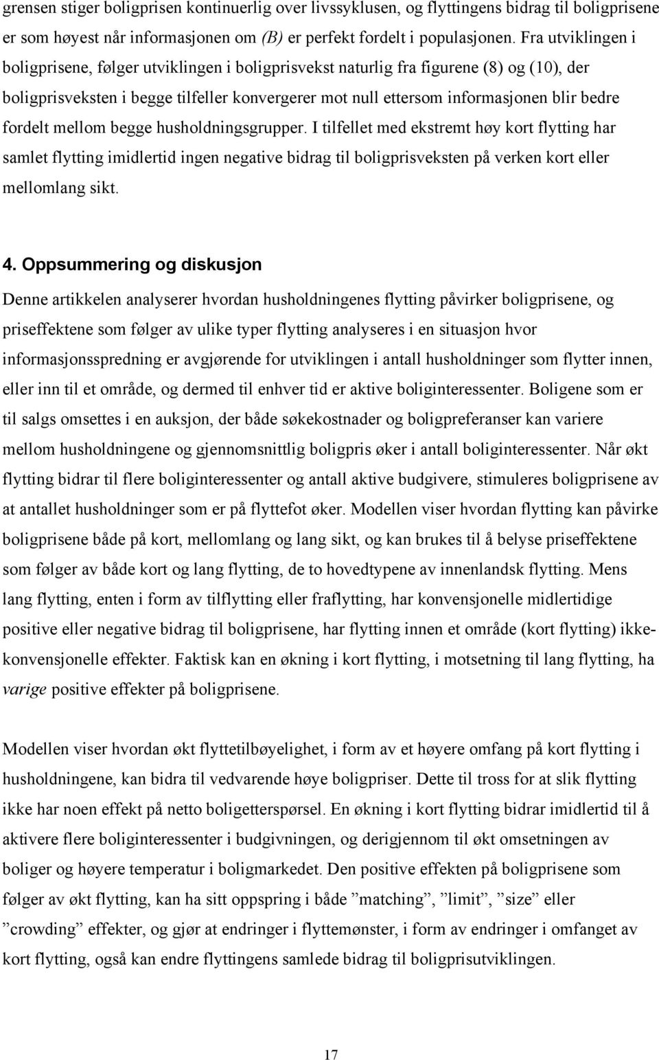 mellom begge husholdningsgrupper. I ilfelle med eksrem høy kor flying har samle flying imidlerid ingen negaive bidrag il boligprisveksen på verken kor eller mellomlang sik. 4.