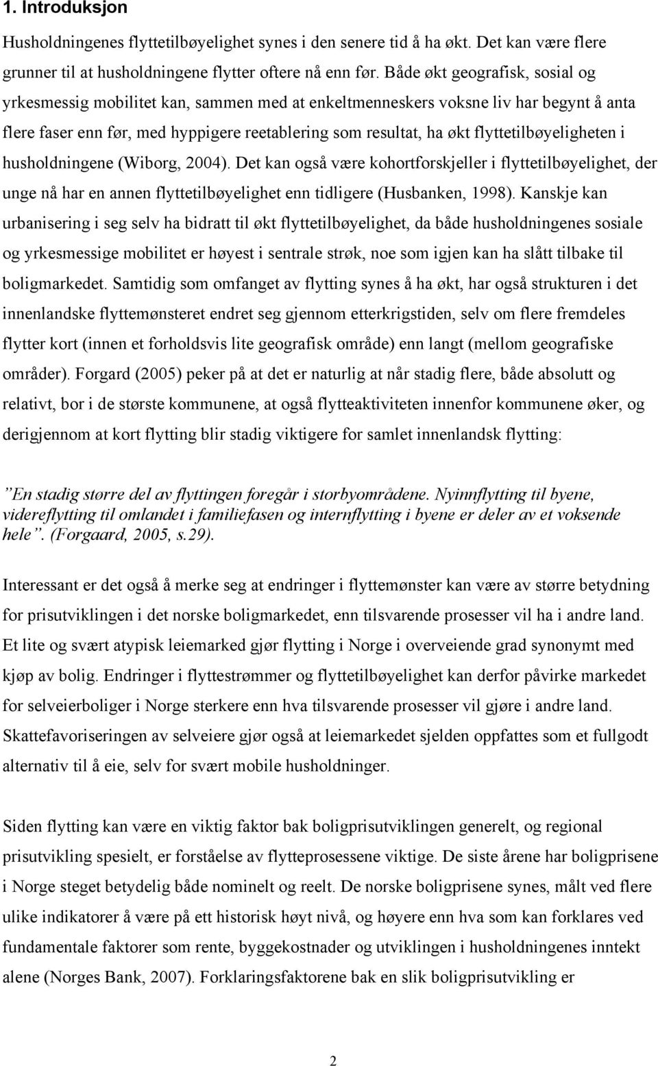 husholdningene (Wiborg, 2004). De kan også være kohorforskjeller i flyeilbøyelighe, der unge nå har en annen flyeilbøyelighe enn idligere (Husbanken, 1998).