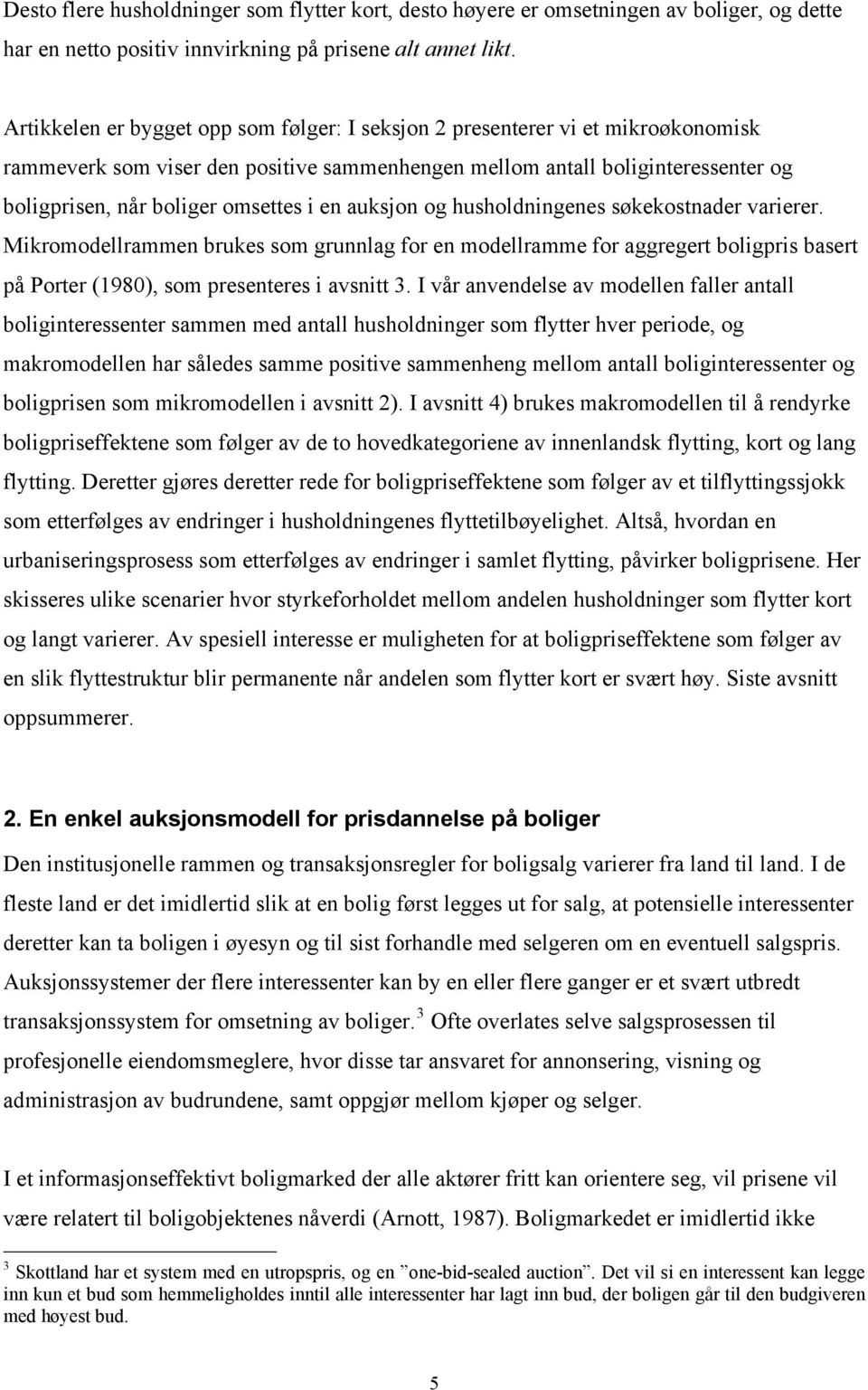 auksjon og husholdningenes søkekosnader varierer. Mikromodellrammen brukes som grunnlag for en modellramme for aggreger boligpris baser på Porer (1980), som preseneres i avsni 3.