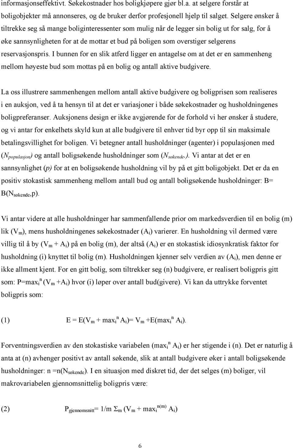 I bunnen for en slik aferd ligger en anagelse om a de er en sammenheng mellom høyese bud som moas på en bolig og anall akive budgivere.