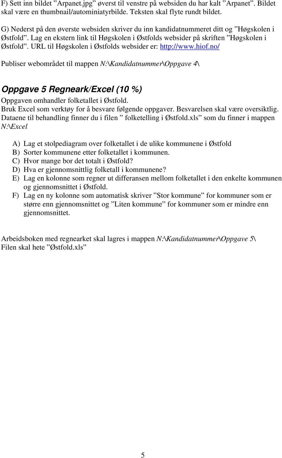 URL til Høgskolen i Østfolds websider er: http://www.hiof.no/ Publiser webområdet til mappen N:\Kandidatnummer\Oppgave 4\ Oppgave 5 Regneark/Excel (10 %) Oppgaven omhandler folketallet i Østfold.