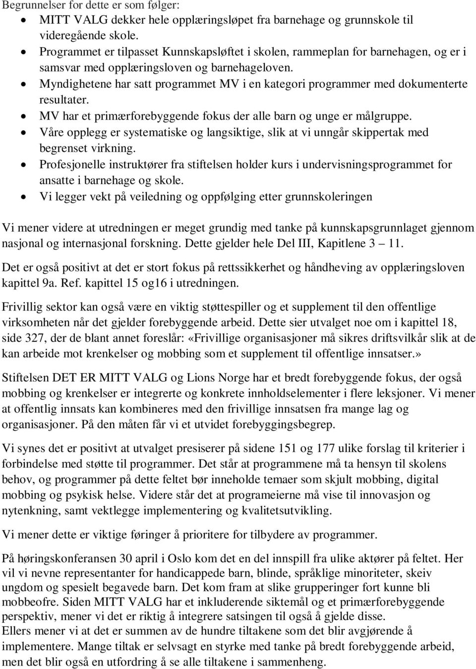 Myndighetene har satt programmet MV i en kategori programmer med dokumenterte resultater. MV har et primærforebyggende fokus der alle barn og unge er målgruppe.