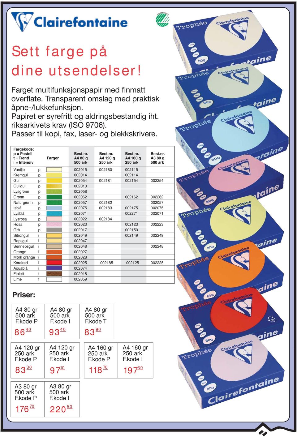 Fargekode: p = Pastell t = Trend Farger A4 80 g A4 120 g A4 160 g A3 80 g i = Intensiv 250 ark 250 ark Vanilje p 002015 002180 002115 Kremgul p 002014 002114 Gul p 002054 002181 002154 002254 Gullgul