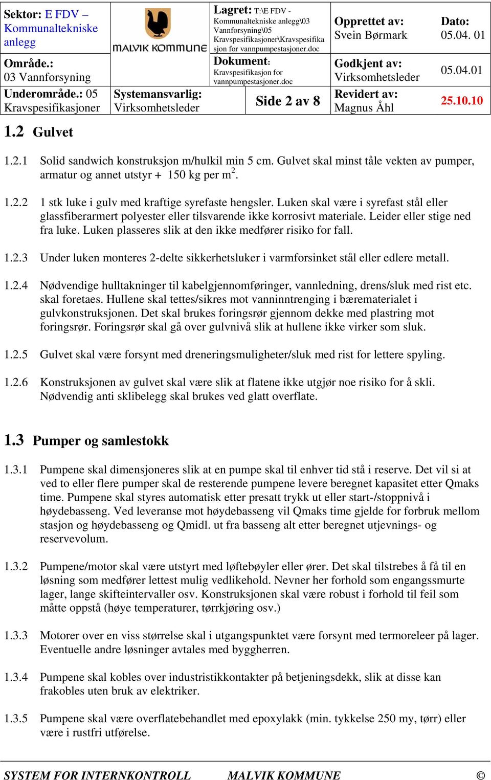 1.2.3 Under luken monteres 2-delte sikkerhetsluker i varmforsinket stål eller edlere metall. 1.2.4 Nødvendige hulltakninger til kabelgjennomføringer, vannledning, drens/sluk med rist etc.