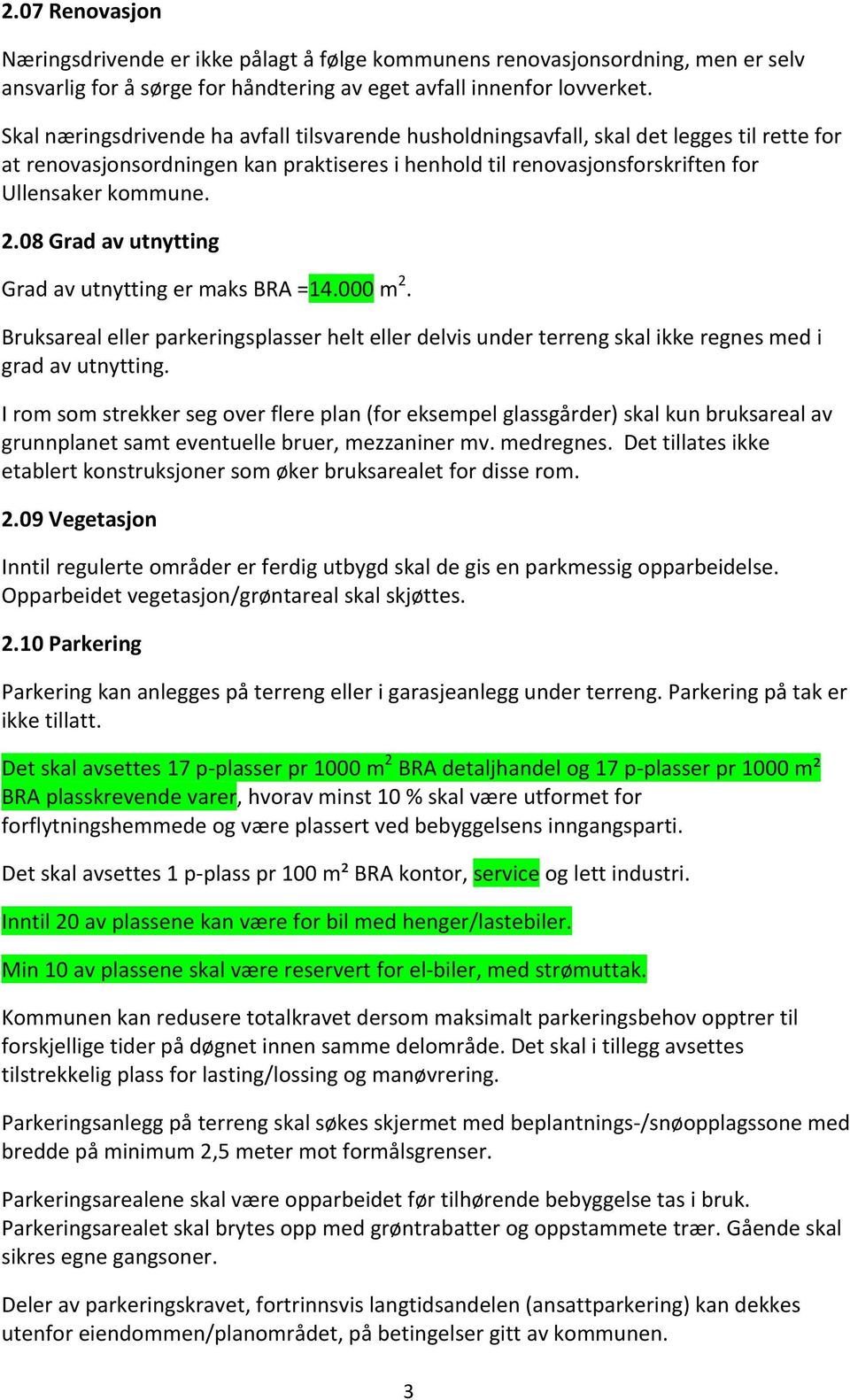 08 Grad av utnytting Grad av utnytting er maks BRA =14.000 m 2. Bruksareal eller parkeringsplasser helt eller delvis under terreng skal ikke regnes med i grad av utnytting.