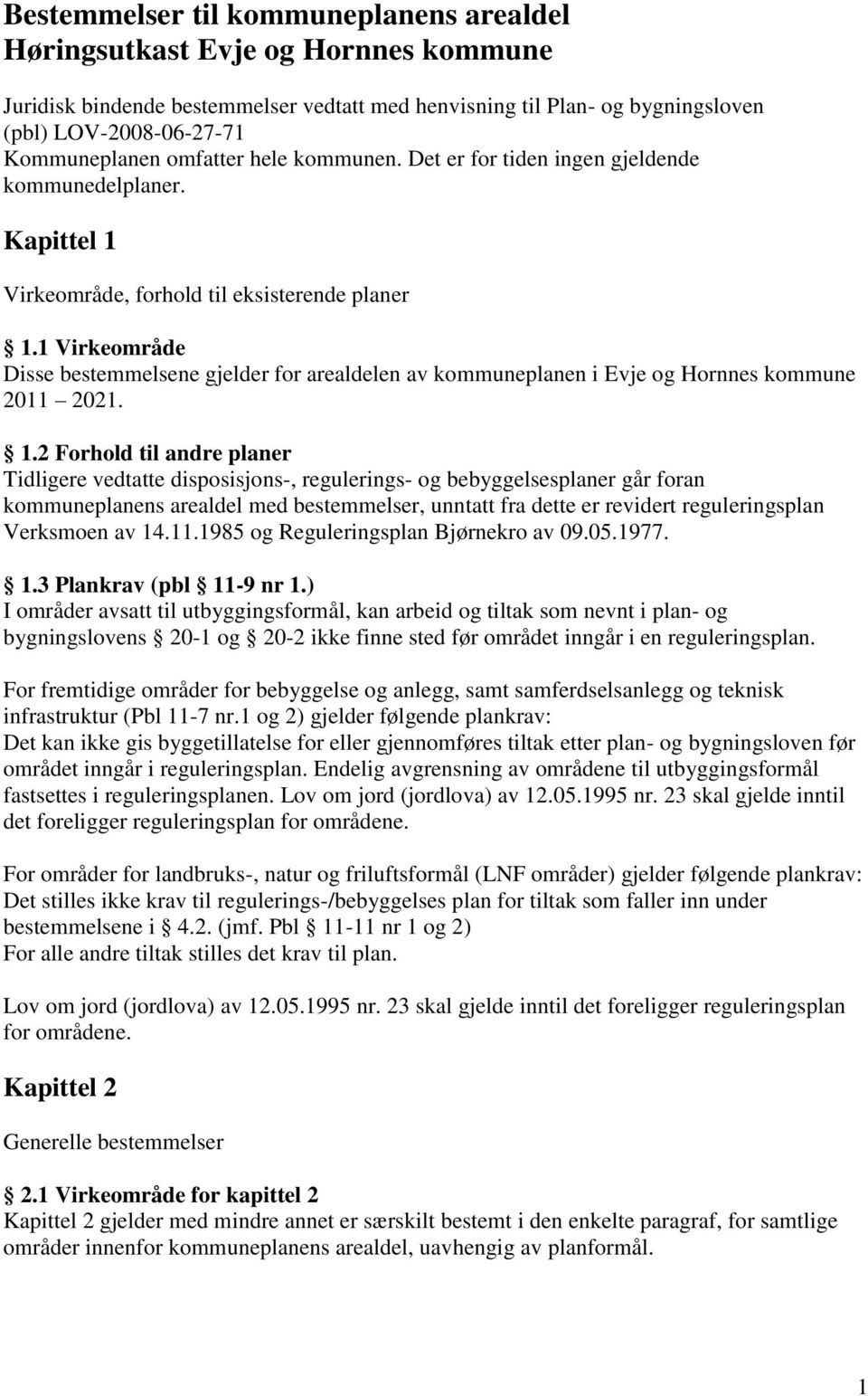 1 Virkeområde Disse bestemmelsene gjelder for arealdelen av kommuneplanen i Evje og Hornnes kommune 2011 2021. 1.