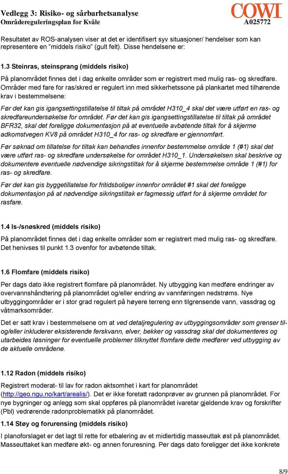 Områder med fare for ras/skred er regulert inn med sikkerhetssone på plankartet med tilhørende krav i bestemmelsene: Før det kan gis igangsettingstillatelse til tiltak på området H310_4 skal det være