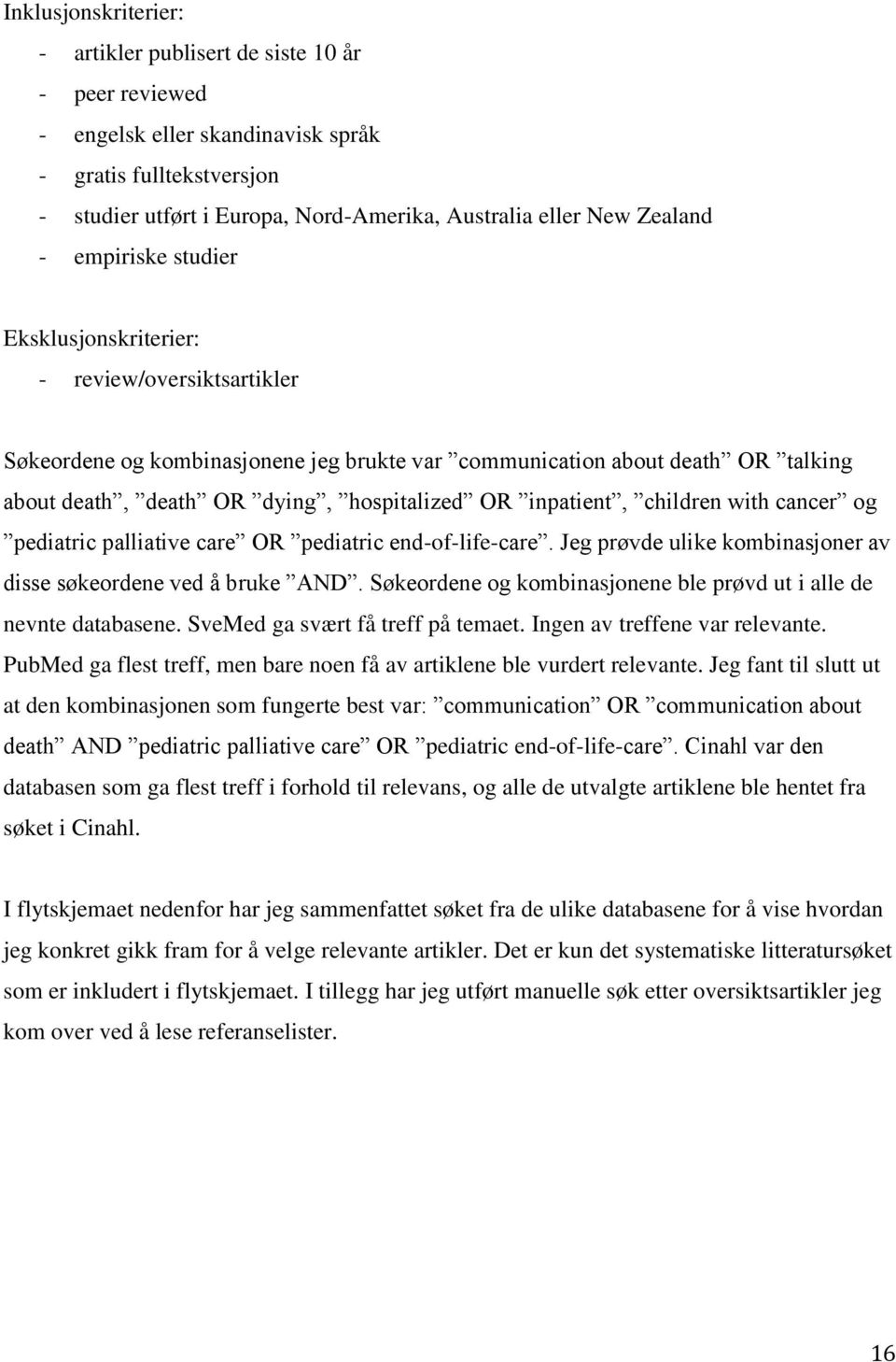 OR inpatient, children with cancer og pediatric palliative care OR pediatric end-of-life-care. Jeg prøvde ulike kombinasjoner av disse søkeordene ved å bruke AND.