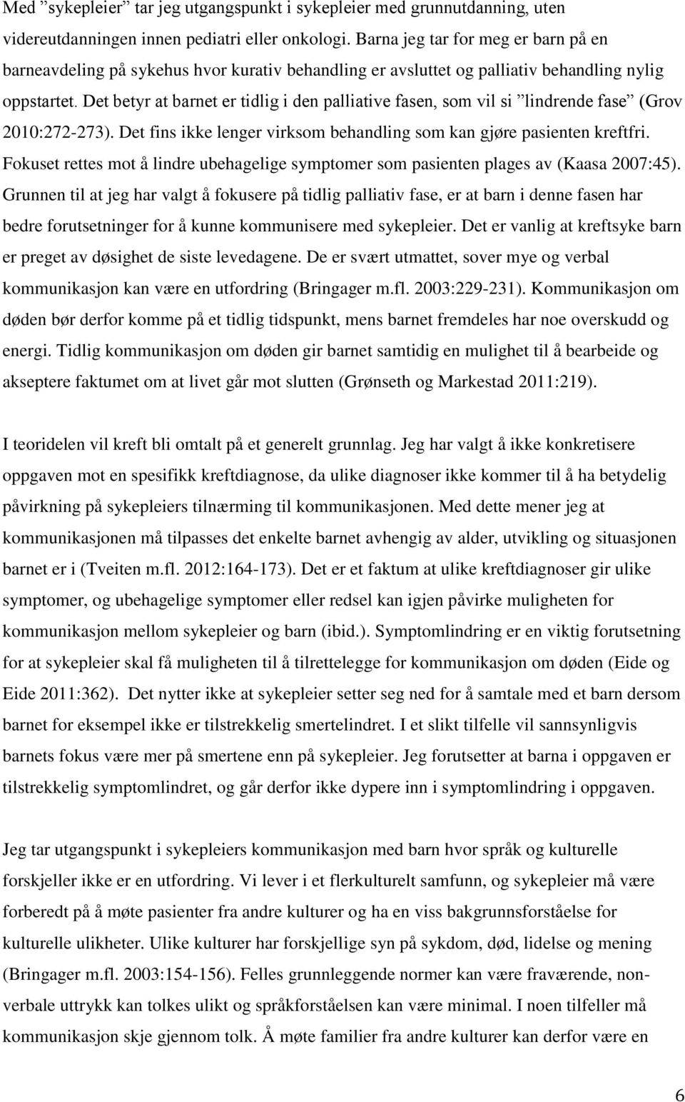 Det betyr at barnet er tidlig i den palliative fasen, som vil si lindrende fase (Grov 2010:272-273). Det fins ikke lenger virksom behandling som kan gjøre pasienten kreftfri.