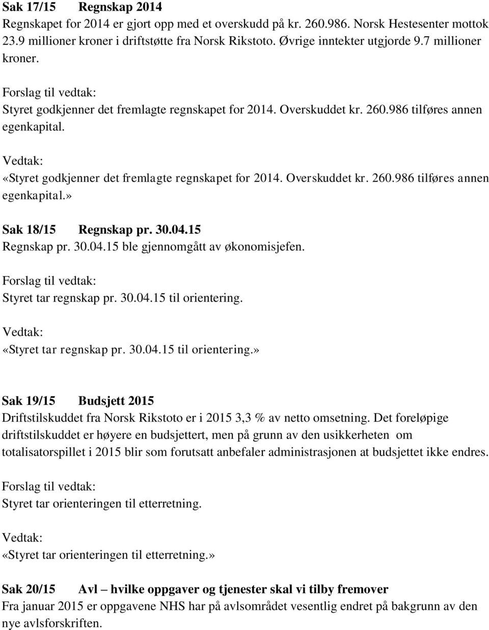 30.04.15 Regnskap pr. 30.04.15 ble gjennomgått av økonomisjefen. Styret tar regnskap pr. 30.04.15 til orientering.