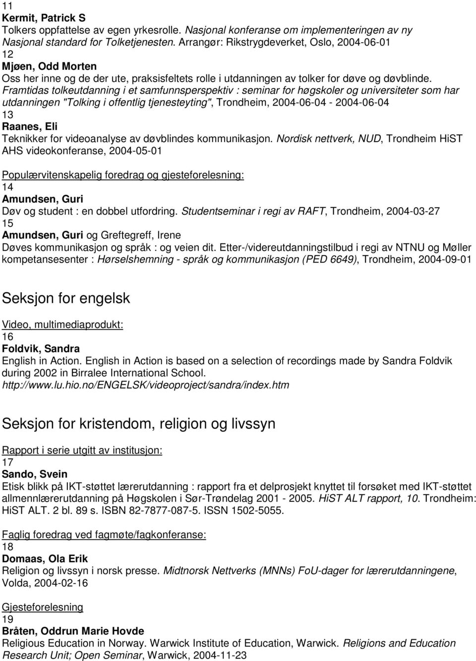 Framtidas tolkeutdanning i et samfunnsperspektiv : seminar for høgskoler og universiteter som har utdanningen "Tolking i offentlig tjenesteyting", Trondheim, 2004-06-04-2004-06-04 13 Raanes, Eli