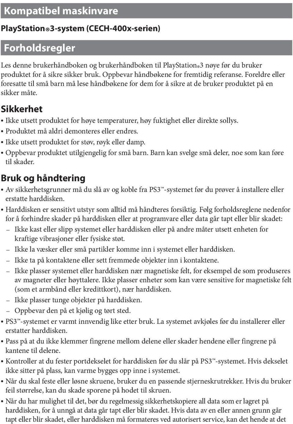 Sikkerhet ˎˎIkke utsett produktet for høye temperaturer, høy fuktighet eller direkte sollys. ˎˎProduktet må aldri demonteres eller endres. ˎˎIkke utsett produktet for støv, røyk eller damp.