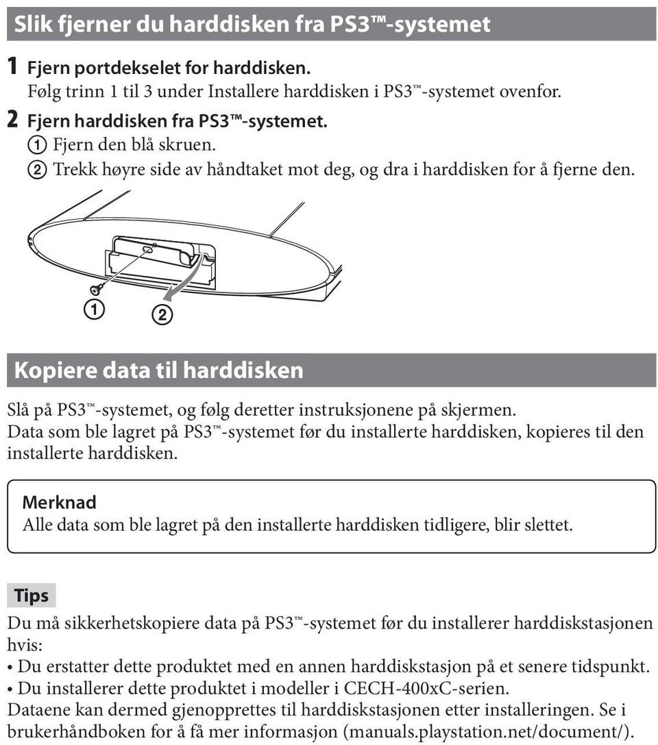 Data som ble lagret på PS3 -systemet før du installerte harddisken, kopieres til den installerte harddisken. Merknad Alle data som ble lagret på den installerte harddisken tidligere, blir slettet.