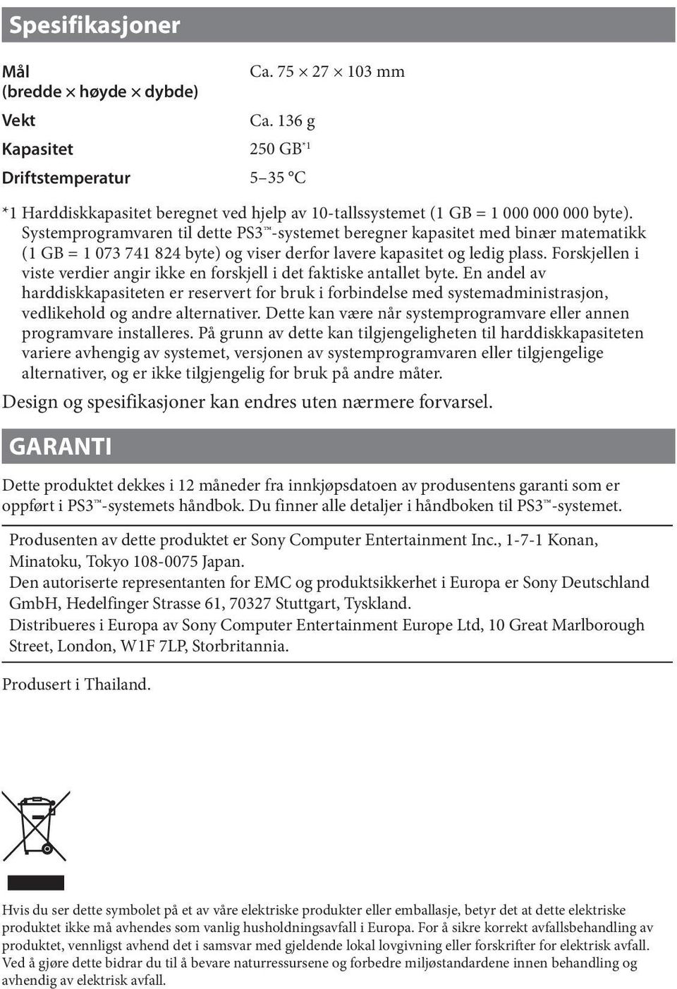 Systemprogramvaren til dette PS3 -systemet beregner kapasitet med binær matematikk (1 GB = 1 073 741 824 byte) og viser derfor lavere kapasitet og ledig plass.