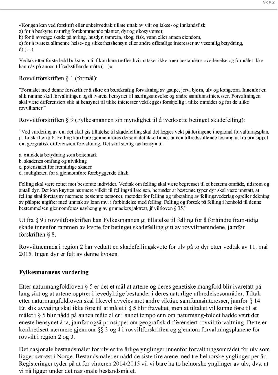 første ledd bokstav a til f kan bare treffes hvis uttaket ikke truer bestandens overlevelse og formålet ikke kan nås på annen tilfredsstillende måte.