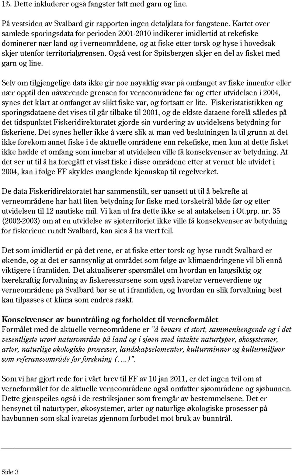 territorialgrensen. Også vest for Spitsbergen skjer en del av fisket med garn og line.