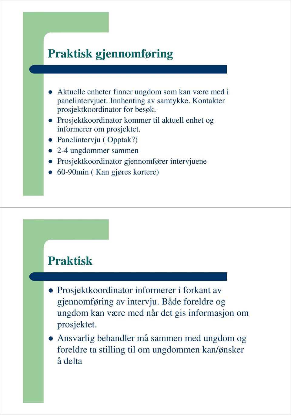 ) 2-4 ungdommer sammen Prosjektkoordinator gjennomfører intervjuene 60-90min ( Kan gjøres kortere) Praktisk Prosjektkoordinator informerer i forkant av