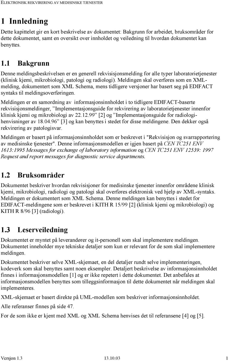 Meldingen skal overføres som en XMLmelding, dokumentert som XML Schema, mens tidligere versjoner har basert seg på EDIFACT syntaks til meldingsoverføringen.