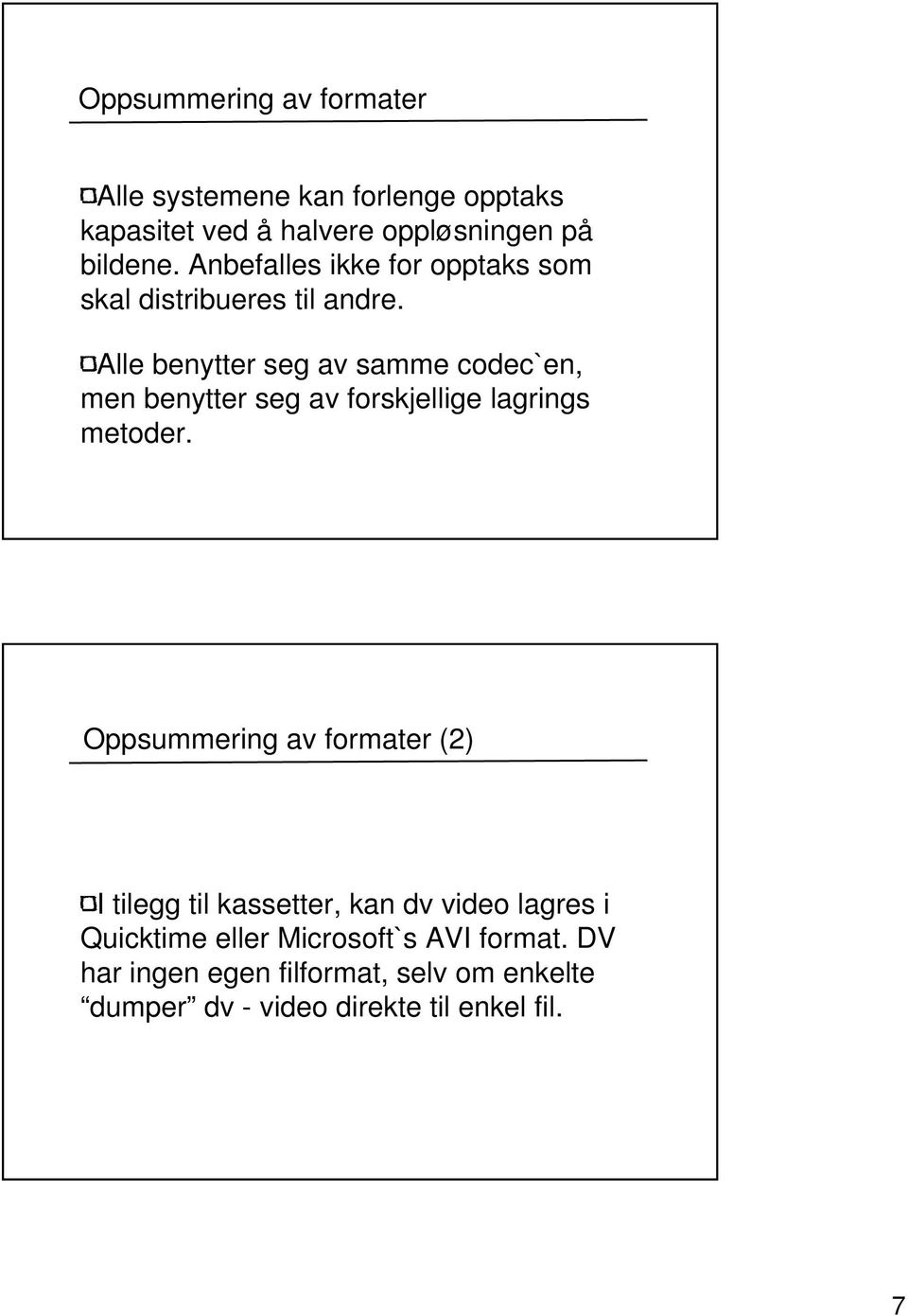 Alle benytter seg av samme codec`en, men benytter seg av forskjellige lagrings metoder.