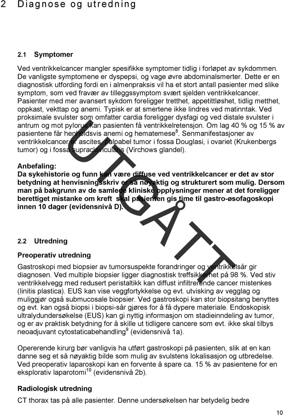 Pasienter med mer avansert sykdom foreligger tretthet, appetittløshet, tidlig metthet, oppkast, vekttap og anemi. Typisk er at smertene ikke lindres ved matinntak.