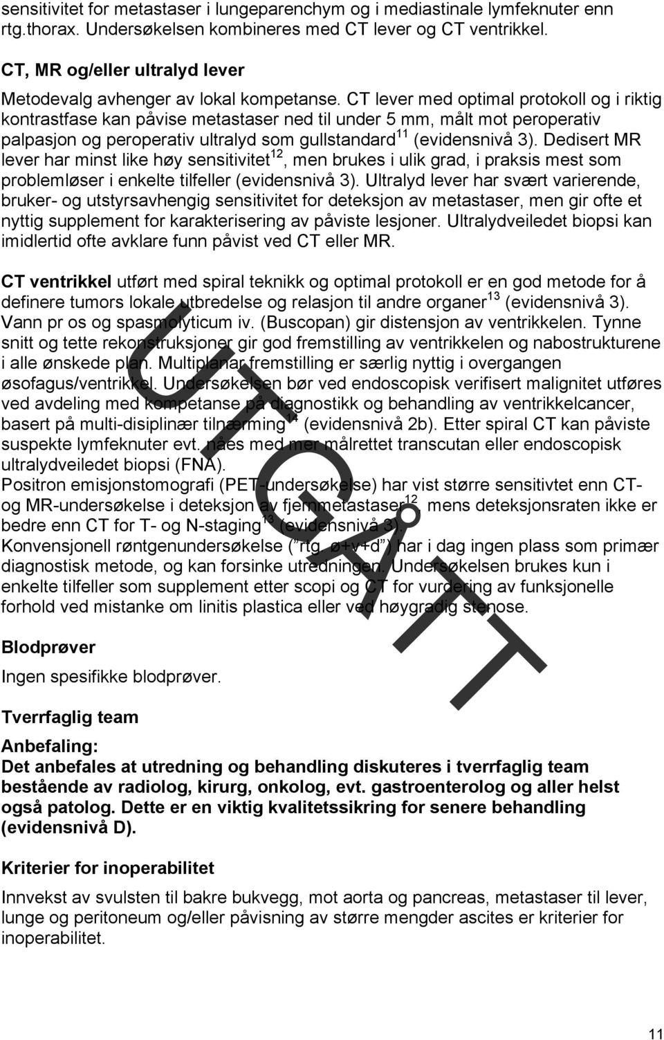 CT lever med optimal protokoll og i riktig kontrastfase kan påvise metastaser ned til under 5 mm, målt mot peroperativ palpasjon og peroperativ ultralyd som gullstandard 11 (evidensnivå 3).