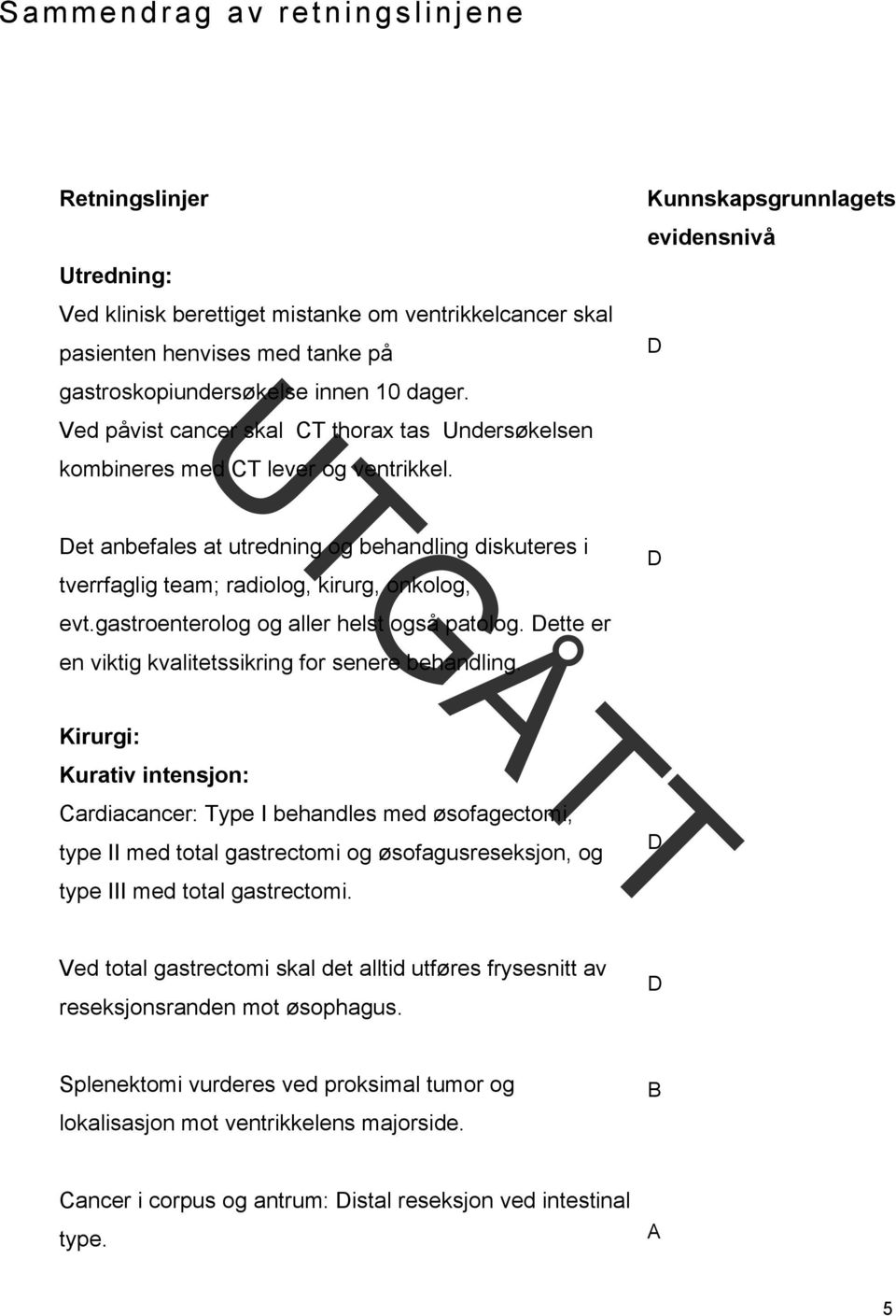 Kunnskapsgrunnlagets evidensnivå D Det anbefales at utredning og behandling diskuteres i tverrfaglig team; radiolog, kirurg, onkolog, evt.gastroenterolog og aller helst også patolog.