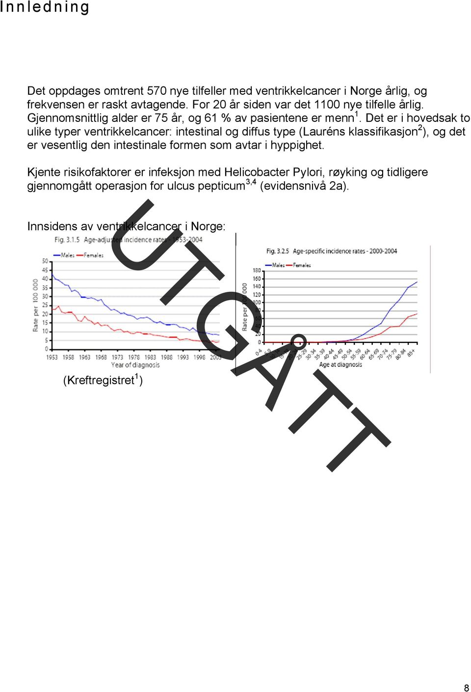 Det er i hovedsak to ulike typer ventrikkelcancer: intestinal og diffus type (Lauréns klassifikasjon 2 ), og det er vesentlig den intestinale formen som