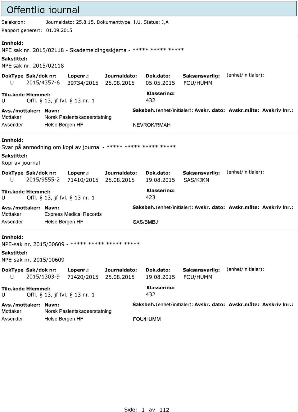 1 432 Mottaker Norsk asientskadeerstatning NEVROK/RMAH Svar på anmodning om kopi av journal - ***** ***** ***** ***** Kopi av journal 2015/9555-2 71410/2015 19.08.