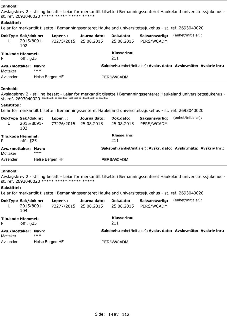 2693040020 2015/8091-102 73275/2015 ERS/WCADM ERS/WCADM  2693040020 ***** ***** ***** ***** ***** Leiar for merkantilt tilsette i Bemanningssenteret Haukeland universitetssjukehus - st. ref.