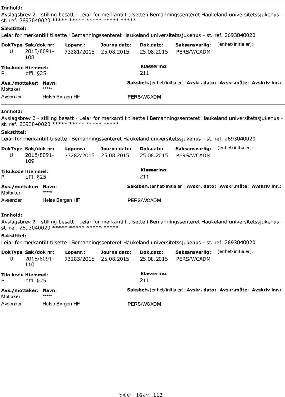 2693040020 2015/8091-108 73281/2015 ERS/WCADM ERS/WCADM  2693040020 ***** ***** ***** ***** Leiar for merkantilt tilsette i Bemanningssenteret Haukeland universitetssjukehus - st. ref.