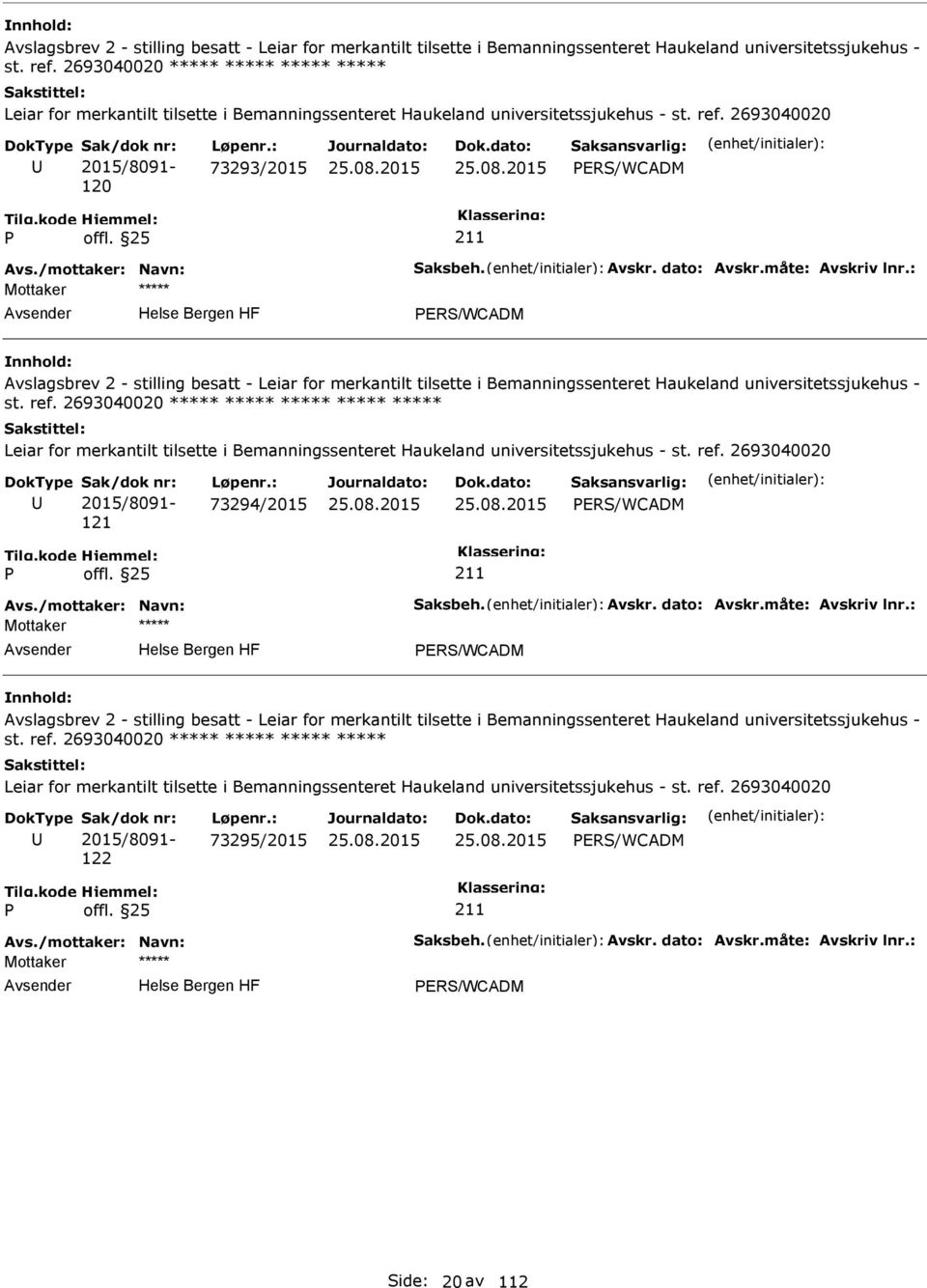 2693040020 2015/8091-120 73293/2015 ERS/WCADM ERS/WCADM  2693040020 ***** ***** ***** ***** ***** Leiar for merkantilt tilsette i Bemanningssenteret Haukeland universitetssjukehus - st. ref.