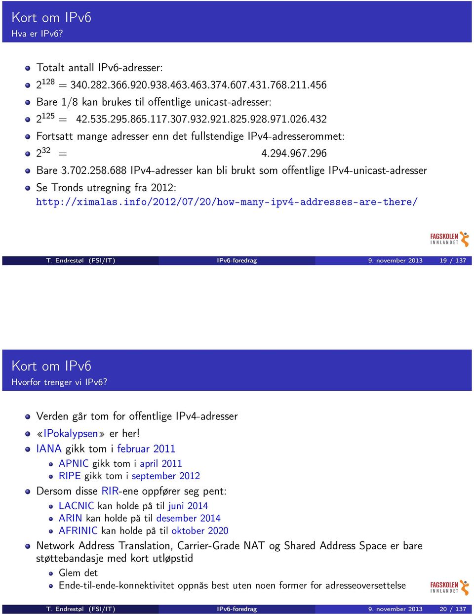 688 IPv4-adresser kan bli brukt som offentlige IPv4-unicast-adresser Se Tronds utregning fra 2012: http://ximalas.info/2012/07/20/how-many-ipv4-addresses-are-there/ T.