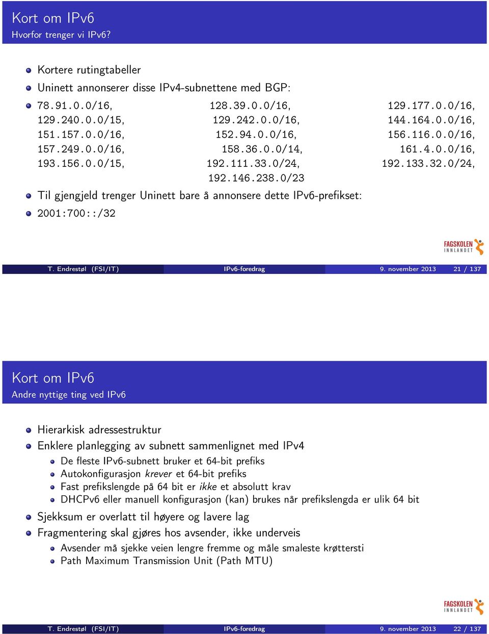 0/23 Til gjengjeld trenger Uninett bare å annonsere dette IPv6-prefikset: 2001:700::/32 T. Endrestøl (FSI/IT) IPv6-foredrag 9.