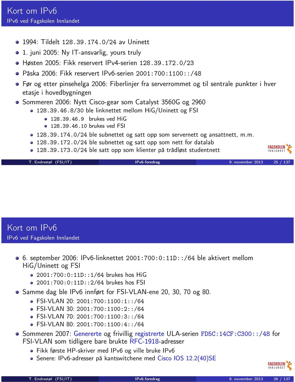 Cisco-gear som Catalyst 3560G og 2960 128.39.46.8/30 ble linknettet mellom HiG/Uninett og FSI 128.39.46.9 brukes ved HiG 128.39.46.10 brukes ved FSI 128.39.174.