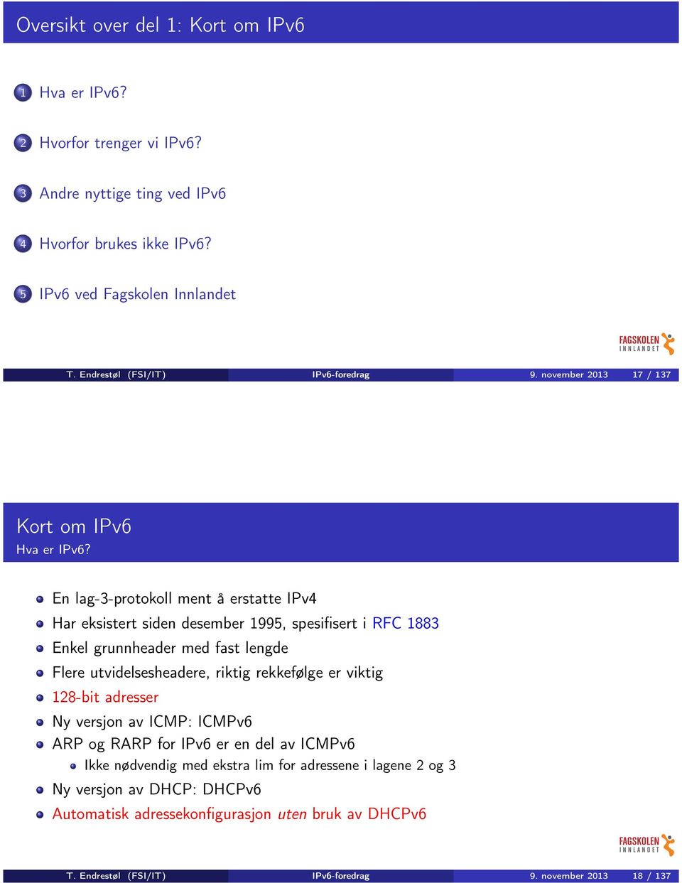 En lag-3-protokoll ment å erstatte IPv4 Har eksistert siden desember 1995, spesifisert i RFC 1883 Enkel grunnheader med fast lengde Flere utvidelsesheadere, riktig rekkefølge er