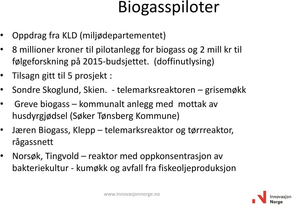 - telemarksreaktoren grisemøkk Greve biogass kommunalt anlegg med mottak av husdyrgjødsel (Søker Tønsberg Kommune) Jæren Biogass,