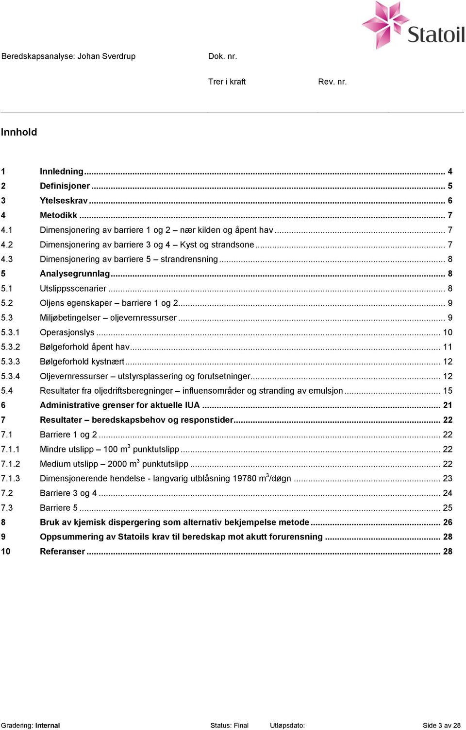 .. 10 5.3.2 Bølgeforhold åpent hav... 11 5.3.3 Bølgeforhold kystnært... 12 5.3.4 Oljevernressurser utstyrsplassering og forutsetninger... 12 5.4 Resultater fra oljedriftsberegninger influensområder og stranding av emulsjon.