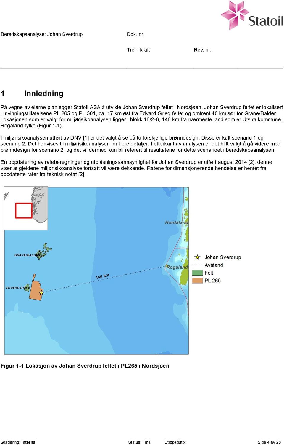 Lokasjonen som er valgt for miljørisikoanalysen ligger i blokk 16/2-6, 146 km fra nærmeste land som er Utsira kommune i Rogaland fylke (Figur 1-1).