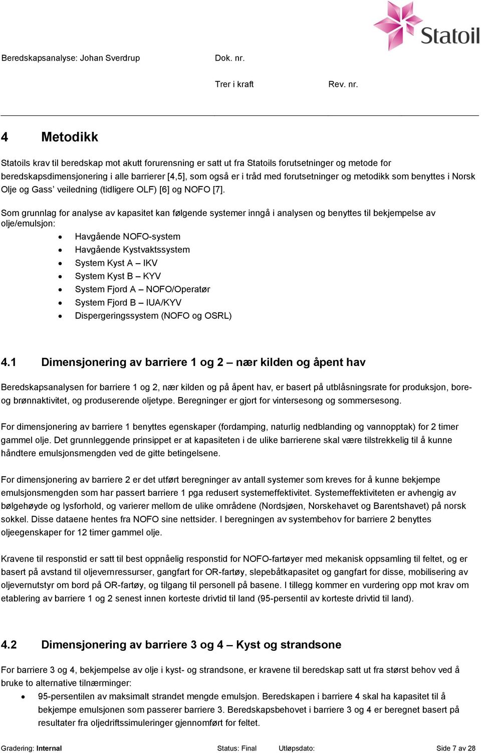 Som grunnlag for analyse av kapasitet kan følgende systemer inngå i analysen og benyttes til bekjempelse av olje/emulsjon: Havgående NOFO-system Havgående Kystvaktssystem System Kyst A IKV System