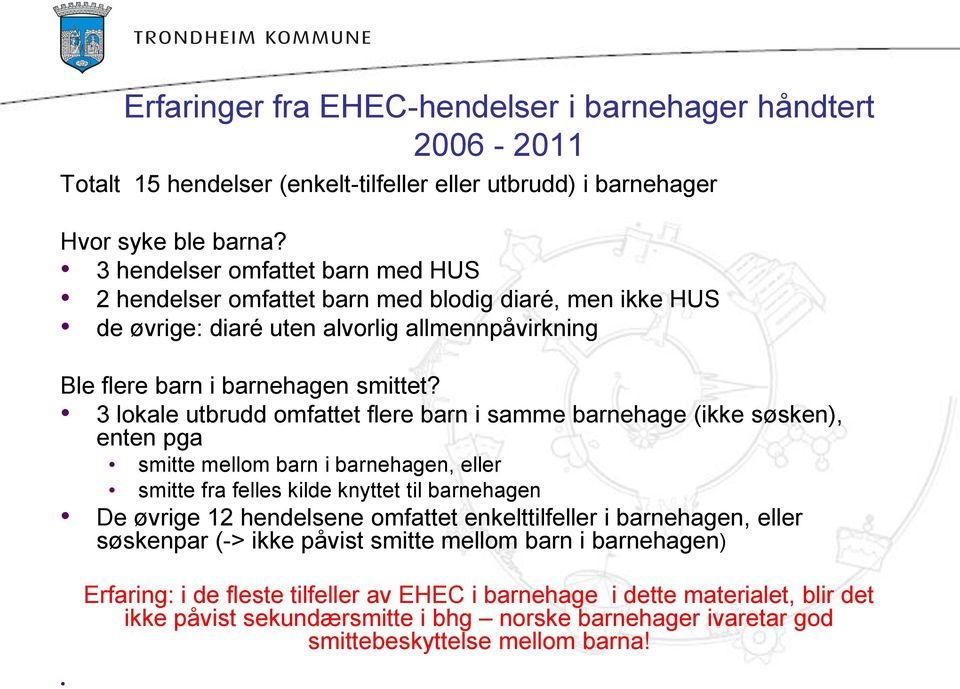 3 lokale utbrudd omfattet flere barn i samme barnehage (ikke søsken), enten pga smitte mellom barn i barnehagen, eller smitte fra felles kilde knyttet til barnehagen De øvrige 12 hendelsene omfattet