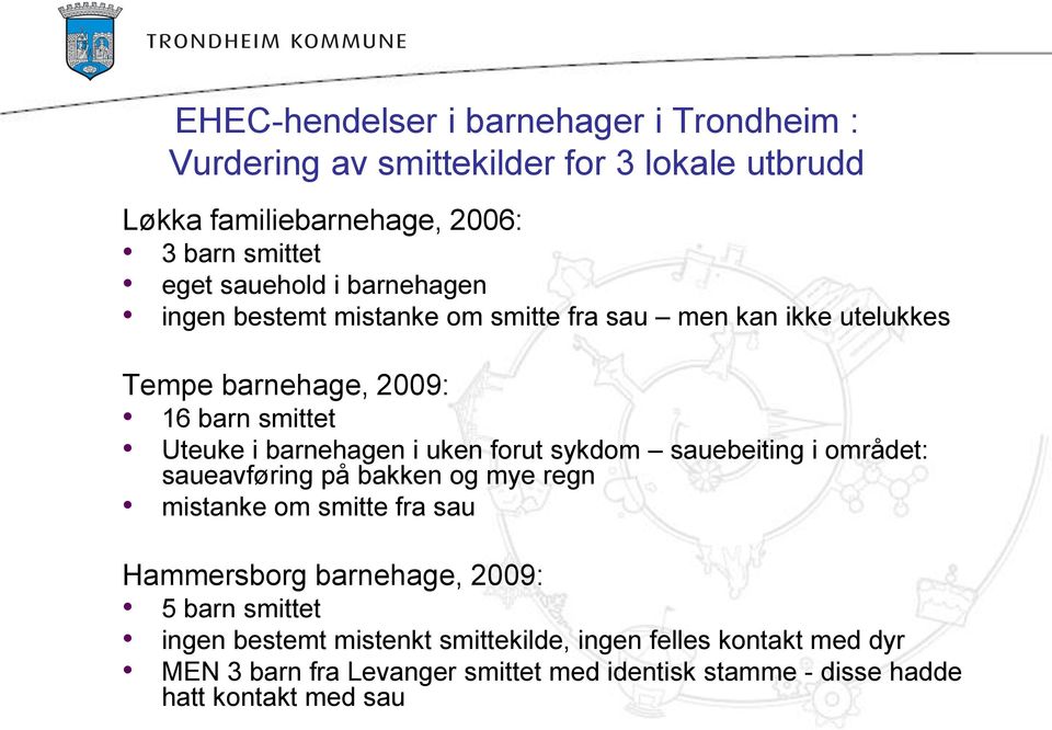 i uken forut sykdom sauebeiting i området: saueavføring på bakken og mye regn mistanke om smitte fra sau Hammersborg barnehage, 2009: 5 barn